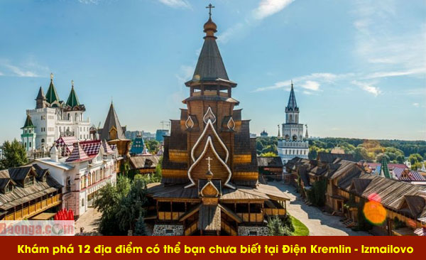 Khám phá 12 địa điểm có thể bạn chưa biết tại Điện Kremlin - Izmailovo (Phần 2)