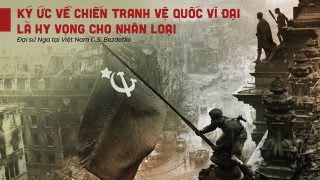 Đại sứ Nga tại Việt Nam: Ký ức về Chiến tranh Vệ quốc Vĩ đại là hy vọng cho nhân loại