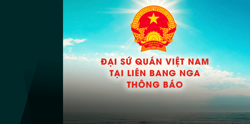 Thông báo Đại sứ quán Việt Nam tại LB Nga (24/6/2023)