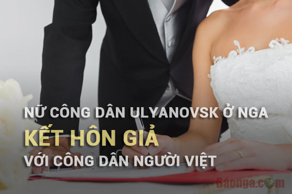 Nữ cư dân Ulyanovsk ở Nga kết hôn giả với công dân người Việt