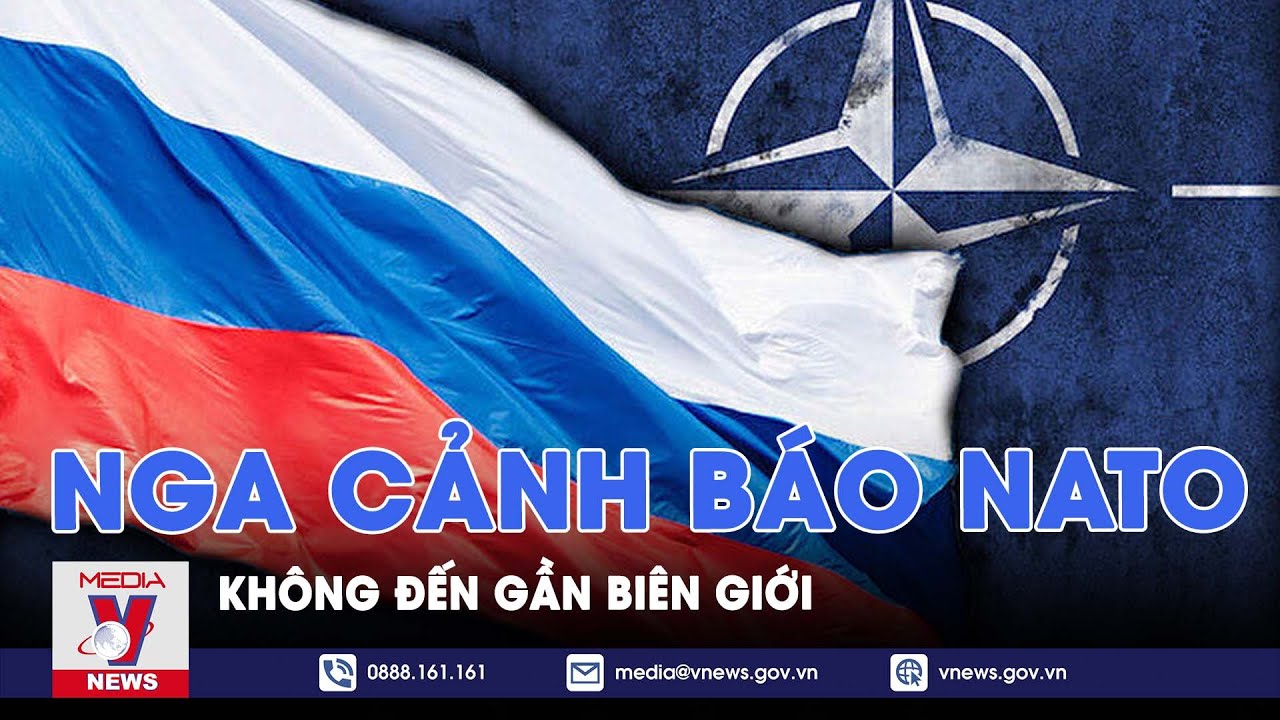 Nga cảnh báo NATO không đến gần biên giới