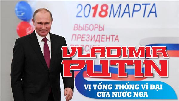 Vladimir Putin - Vị Tổng thống vĩ đại của nước Nga