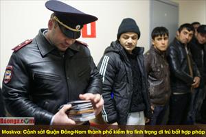Moskva: Cảnh sát Quận Đông-Nam thành phố kiểm tra tình trạng di trú bất hợp pháp