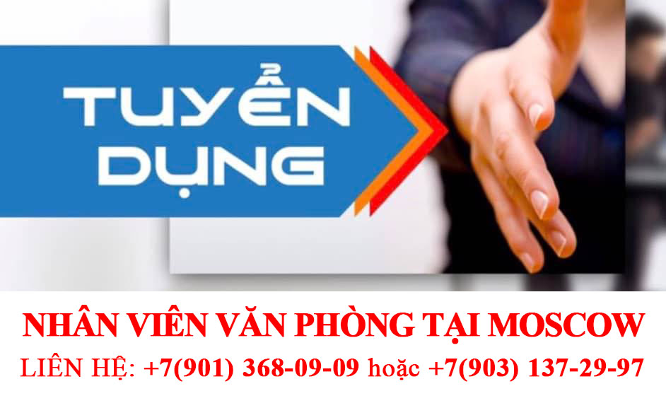 Tuyển nhân viên văn phòng làm việc tại Moscow lương tốt (từ 1500$)