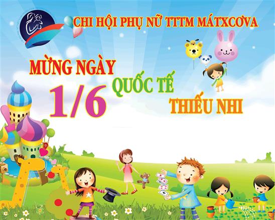 Chi hội phụ nữ TTTM Mátxcơva: Thông báo tổ chức ngày quốc tế thiếu nhi 1/6
